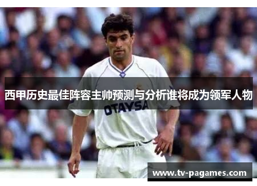西甲历史最佳阵容主帅预测与分析谁将成为领军人物