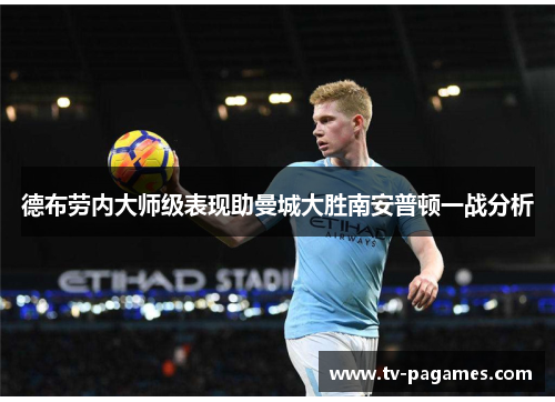 德布劳内大师级表现助曼城大胜南安普顿一战分析