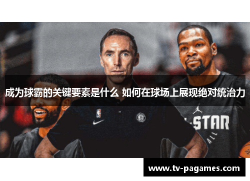 成为球霸的关键要素是什么 如何在球场上展现绝对统治力