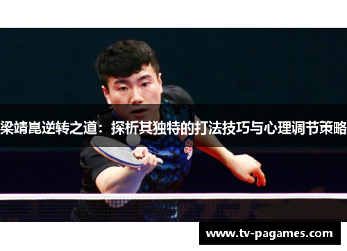 梁靖崑逆转之道：探析其独特的打法技巧与心理调节策略