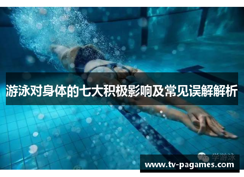游泳对身体的七大积极影响及常见误解解析