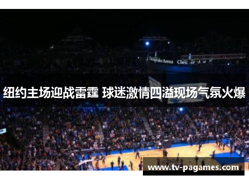 纽约主场迎战雷霆 球迷激情四溢现场气氛火爆