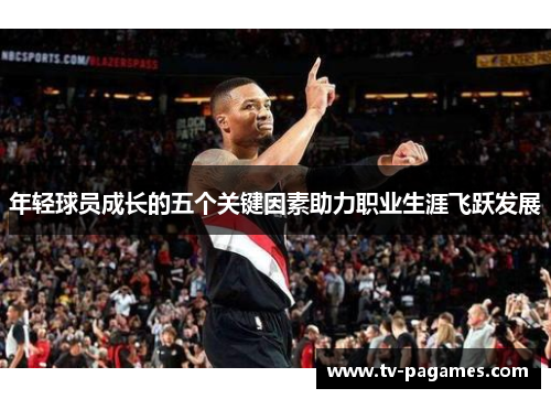 年轻球员成长的五个关键因素助力职业生涯飞跃发展