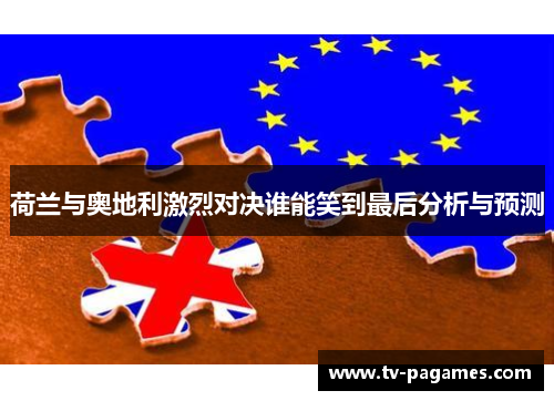 荷兰与奥地利激烈对决谁能笑到最后分析与预测