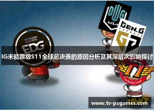 IG未能晋级S11全球总决赛的原因分析及其深层次影响探讨