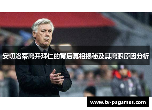 安切洛蒂离开拜仁的背后真相揭秘及其离职原因分析