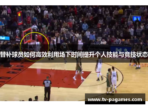 替补球员如何高效利用场下时间提升个人技能与竞技状态