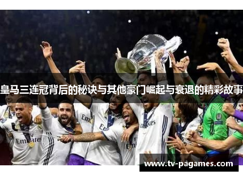 皇马三连冠背后的秘诀与其他豪门崛起与衰退的精彩故事
