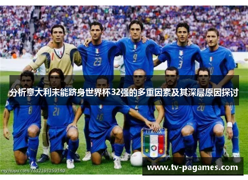 分析意大利未能跻身世界杯32强的多重因素及其深层原因探讨
