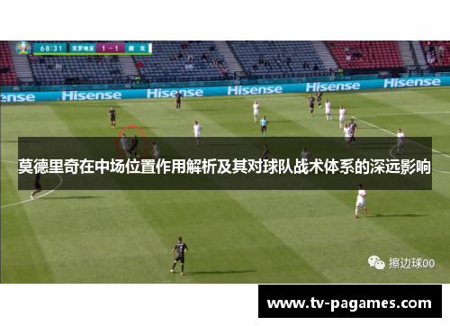 莫德里奇在中场位置作用解析及其对球队战术体系的深远影响