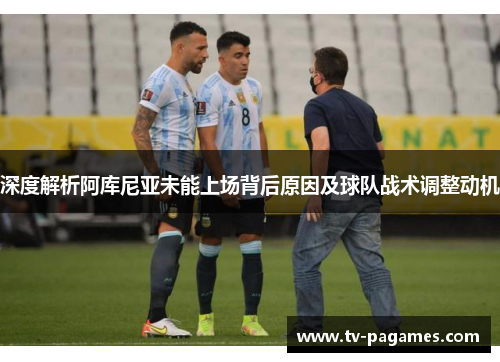 深度解析阿库尼亚未能上场背后原因及球队战术调整动机