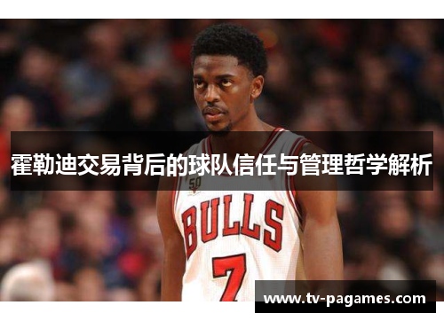 霍勒迪交易背后的球队信任与管理哲学解析