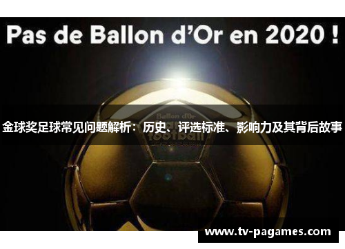 金球奖足球常见问题解析:历史、评选标准、影响力及其背后故事 金球奖足球常见问题解析:历史、评选标准、影响力及其背后故事