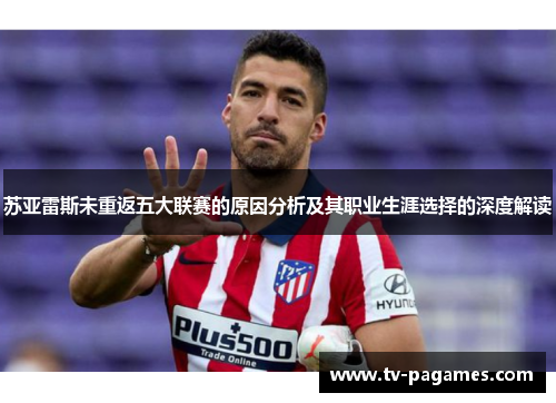 苏亚雷斯未重返五大联赛的原因分析及其职业生涯选择的深度解读