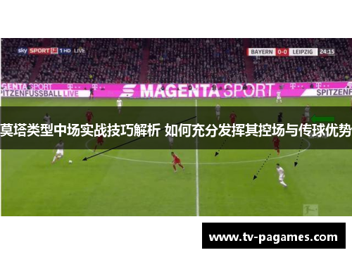 莫塔类型中场实战技巧解析 如何充分发挥其控场与传球优势