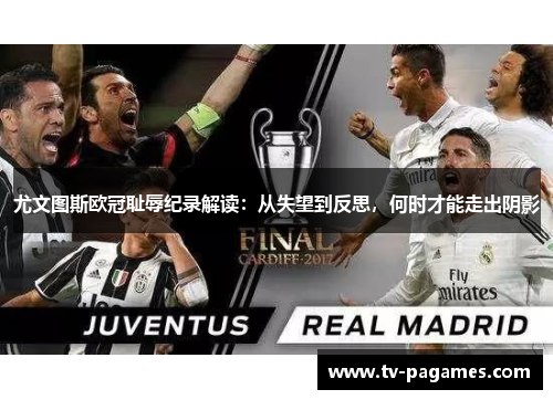 尤文图斯欧冠耻辱纪录解读：从失望到反思，何时才能走出阴影