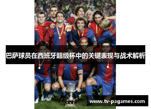 巴萨球员在西班牙超级杯中的关键表现与战术解析