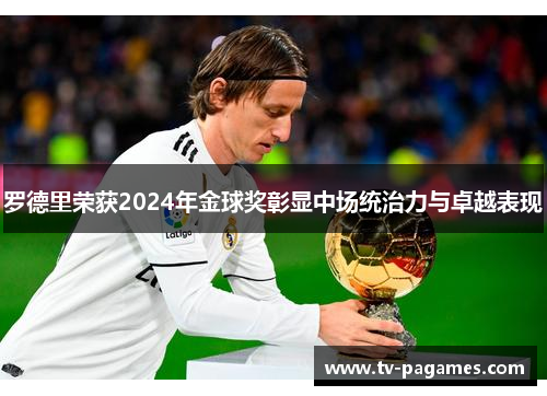 罗德里荣获2024年金球奖彰显中场统治力与卓越表现 罗德里荣获2024年金球奖彰显中场统治力与卓越表现