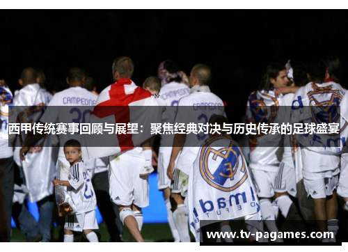 西甲传统赛事回顾与展望：聚焦经典对决与历史传承的足球盛宴