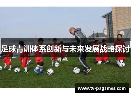 足球青训体系创新与未来发展战略探讨