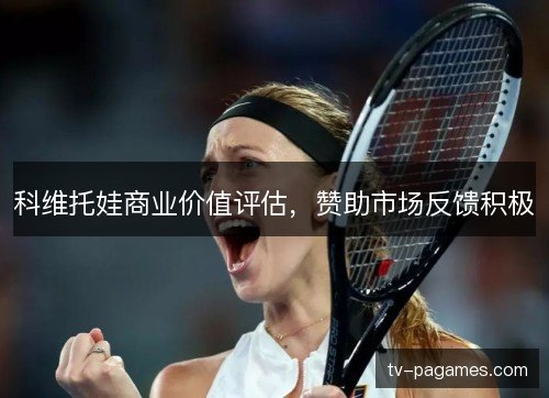 科维托娃商业价值评估,赞助市场反馈积极 科维托娃商业价值评估,赞助市场反馈积极